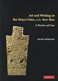 Art and Writing in the Maya Cities, AD 600-800 : A Poetics of Line (Hardcover)