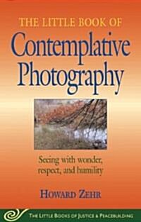 Little Book of Contemplative Photography: Seeing with Wonder, Respect and Humility (Paperback, Original)