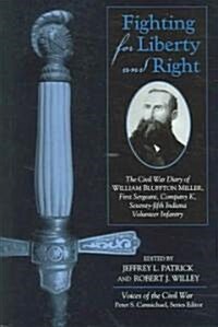 Fighting for Liberty and Right: The Civil War Diary of William Bluffton Miller, 1st Sergeant, Company K, 75th Indiana Volunteer Infantry               (Hardcover)