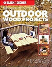 Black & Decker The Complete Guide to Outdoor Wood Projects (Paperback)