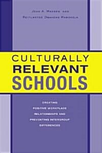 Culturally Relevant Schools : Creating Positive Workplace Relationships and Preventing Intergroup Differences (Paperback)