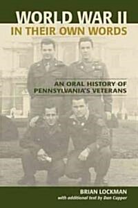 World War II in Their Own Words: An Oral History of Pennsylvanias Veterans (Paperback)