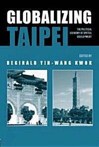 Globalizing Taipei : The Political Economy of Spatial Development (Hardcover)