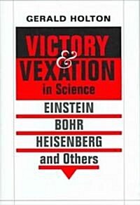 Victory and Vexation in Science: Einstein, Bohr, Heisenberg, and Others (Hardcover)
