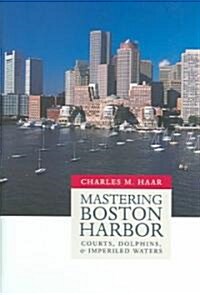 Mastering Boston Harbor: Courts, Dolphins, and Imperiled Waters (Hardcover)