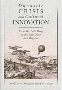 Dynastic Crisis and Cultural Innovation: From the Late Ming to the Late Qing and Beyond (Hardcover)