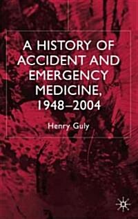 A History Of Accident And Emergency Medicine, 1948-2004 (Hardcover)