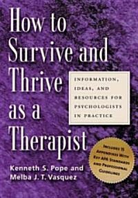 How to Survive and Thrive as a Therapist: Information, Ideas, and Resources for Psychologists in Practice (Paperback)