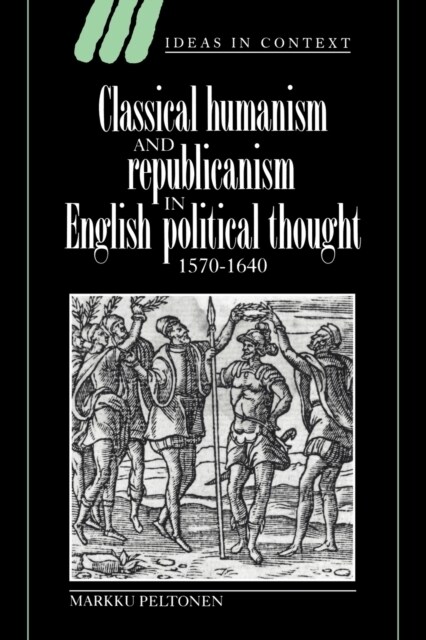 Classical Humanism and Republicanism in English Political Thought, 1570–1640 (Paperback)