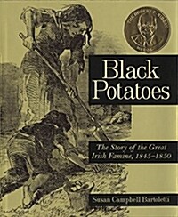 Black Potatoes: The Story of the Great Irish Famine, 1845-1850 (Paperback)