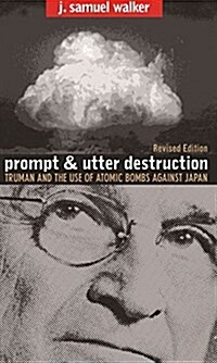 Prompt and Utter Destruction: Truman and the Use of Atomic Bombs Against Japan, Revised Edition (Paperback, 2, Revised)