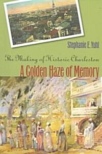 A Golden Haze of Memory: The Making of Historic Charleston (Paperback)