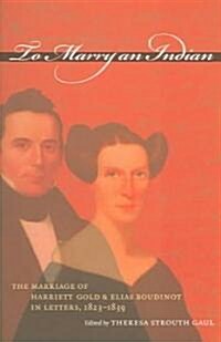 To Marry an Indian: The Marriage of Harriett Gold and Elias Boudinot in Letters, 1823-1839 (Paperback)
