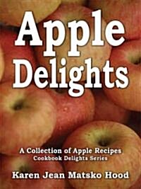 Apple Delights Cookbook: A Collection of Apple Recipes (Paperback)