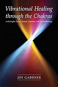 Vibrational Healing Through the Chakras: With Light, Color, Sound, Crystals, and Aromatherapy (Paperback)