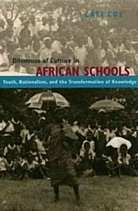 Dilemmas of Culture in African Schools: Youth, Nationalism, and the Transformation of Knowledge (Hardcover)