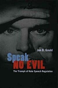 Speak No Evil: The Triumph of Hate Speech Regulation (Hardcover)