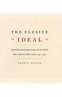 The Elusive Ideal: Equal Educational Opportunity and the Federal Role in Bostons Public Schools, 1950-1985 (Paperback)