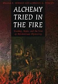 Alchemy Tried in the Fire: Starkey, Boyle, and the Fate of Helmontian Chymistry (Paperback)
