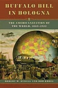 Buffalo Bill in Bologna: The Americanization of the World, 1869-1922 (Hardcover)