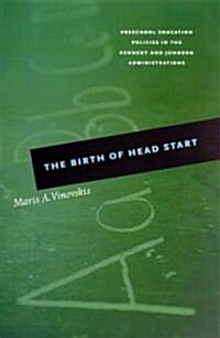 The Birth of Head Start: Preschool Education Policies in the Kennedy and Johnson Administrations (Hardcover)