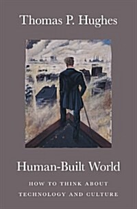 Human-Built World: How to Think about Technology and Culture (Paperback, 2)
