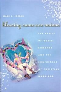 Blessing Same-Sex Unions: The Perils of Queer Romance and the Confusions of Christian Marriage (Hardcover)