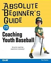 Absolute Beginners Guide To Coaching Youth Baseball (Paperback)