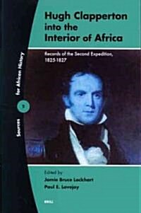 Hugh Clapperton Into the Interior of Africa: Records of the Second Expedition 1825-1827 (Paperback)