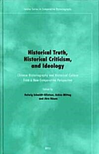 Historical Truth, Historical Criticism, and Ideology: Chinese Historiography and Historical Culture from a New Comparative Perspective (Hardcover)