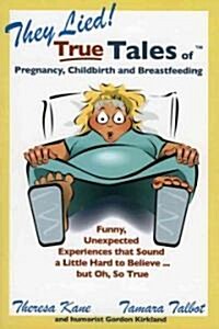 They Lied! True Tales Of Pregnancy, Childbirth And Breastfeeding (Paperback)