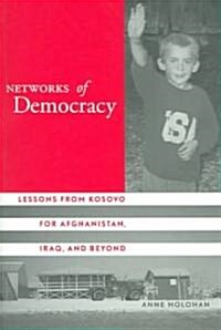 Networks of Democracy: Lessons from Kosovo for Afghanistan, Iraq, and Beyond (Paperback)