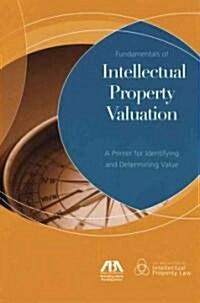 Fundamentals of Intellectual Property Valuation: A Primer for Identifying and Determining Value (Paperback)