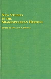 New Studies In The Shakespearean Heroine (Hardcover)