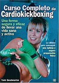 Curso Completo de Cardiokickboxing: Una Forma Segura y Eficaz de Llevar una Vida Sana y Activa = Complete Cardiokickboxing                             (Paperback)
