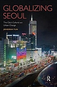 Globalizing Seoul : The Citys Cultural and Urban Change (Paperback)