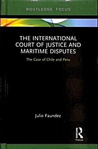 The International Court of Justice in Maritime Disputes : The Case of Chile and Peru (Hardcover)