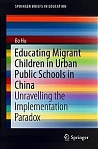 Educating Migrant Children in Urban Public Schools in China: Unravelling the Implementation Paradox (Paperback, 2018)