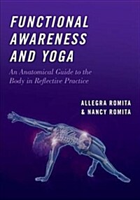 Functional Awareness and Yoga: An Anatomical Guide to the Body in Reflective Practice (Hardcover)
