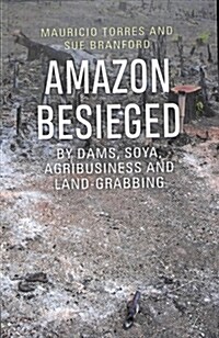 Amazon Besieged : By dams, soya, agribusiness and land-grabbing (Paperback)