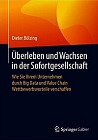 ?erleben Und Wachsen in Der Sofortgesellschaft: Wie Sie Ihrem Unternehmen Durch Big Data Und Value Chain Wettbewerbsvorteile Verschaffen (Paperback, 1. Aufl. 2018)