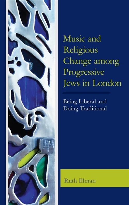 Music and Religious Change Among Progressive Jews in London: Being Liberal and Doing Traditional (Hardcover)
