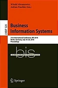 Business Information Systems: 21st International Conference, Bis 2018, Berlin, Germany, July 18-20, 2018, Proceedings (Paperback, 2018)