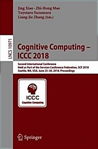 Cognitive Computing - ICCC 2018: Second International Conference, Held as Part of the Services Conference Federation, Scf 2018, Seattle, Wa, Usa, June (Paperback, 2018)