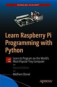 Learn Raspberry Pi Programming with Python: Learn to Program on the Worlds Most Popular Tiny Computer (Paperback, 2)