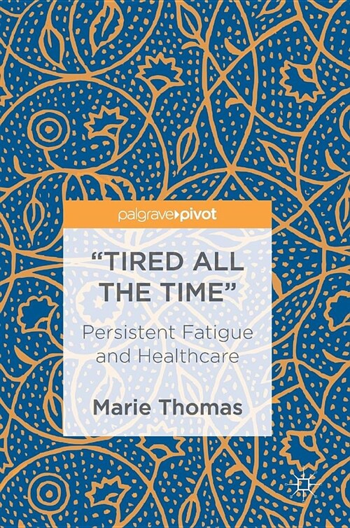 tired All the Time: Persistent Fatigue and Healthcare (Hardcover, 2018)