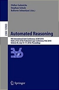 Automated Reasoning: 9th International Joint Conference, Ijcar 2018, Held as Part of the Federated Logic Conference, Floc 2018, Oxford, Uk, (Paperback, 2018)