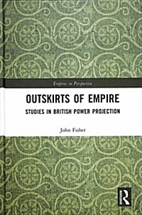 Outskirts of Empire : Studies in British Power Projection (Hardcover)