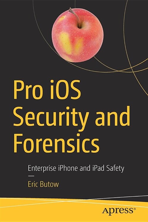 Pro IOS Security and Forensics: Enterprise iPhone and iPad Safety (Paperback)