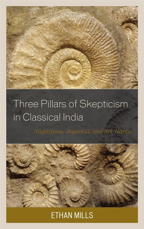 Three Pillars of Skepticism in Classical India: Nagarjuna, Jayarasi, and Sri Harsa (Hardcover)